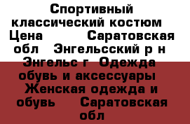 Спортивный классический костюм › Цена ­ 600 - Саратовская обл., Энгельсский р-н, Энгельс г. Одежда, обувь и аксессуары » Женская одежда и обувь   . Саратовская обл.